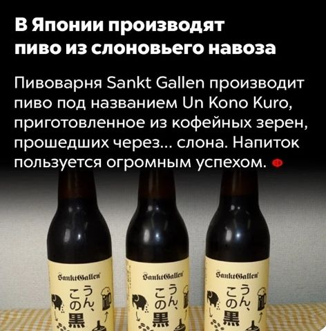 В Японии производят пиво из споиовьего навоза Пивоварня Баг Кс 6аеп производит пиво под названием Цп Копо Кито приготовленное из кофейных зерен прошедших через слона Напиток пользуется огромным успехом