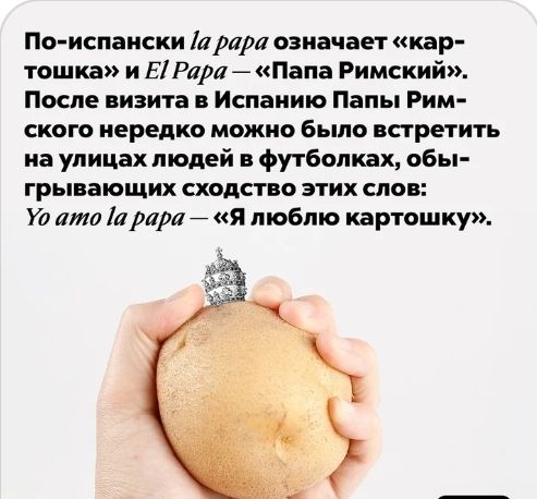 По испаиски арлри означает кар тошка и ЕіРари Папа Римский После визита в Испанию Папы Рим ского иередко можно было встретить на улицах людей в футболках обы грывающих сходство этих слов Уа итп арара _ я люблю картошку
