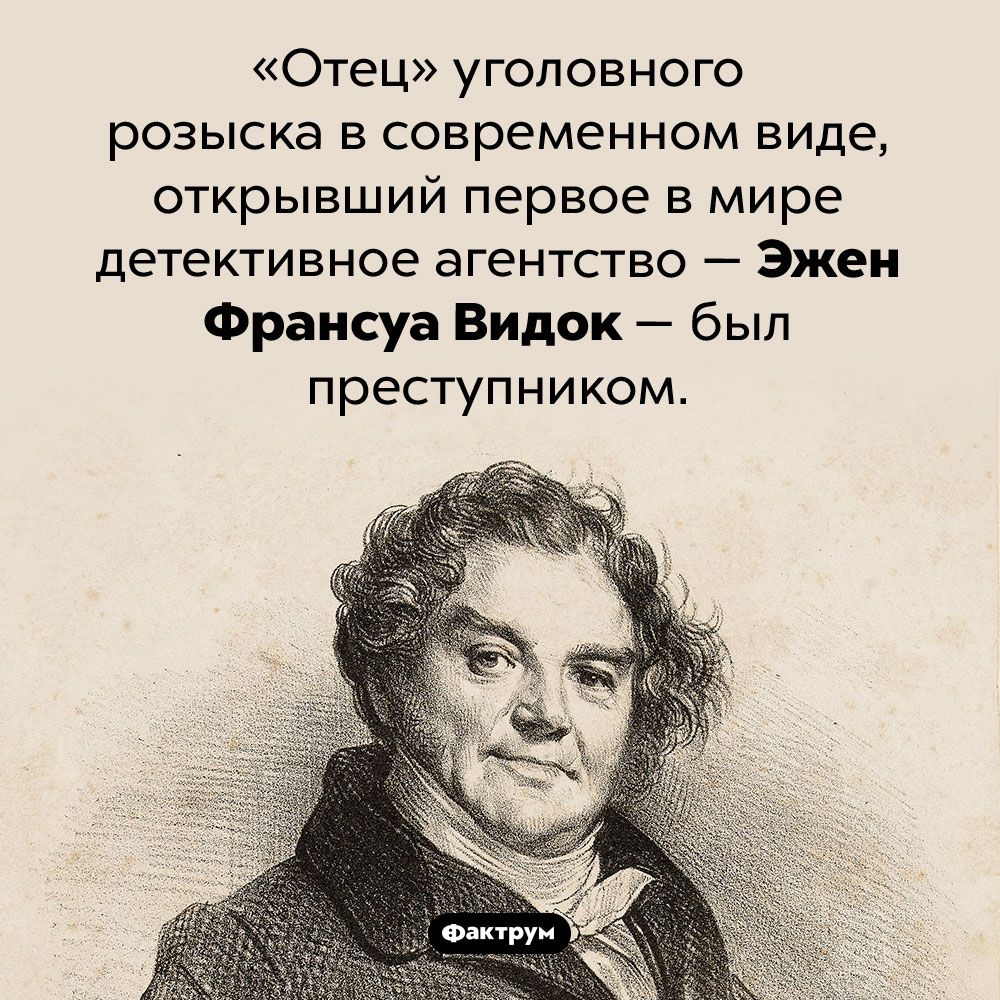 Отец уголовного розыска в современном ВИде открывший первое в мире детективное агентство Эжен Франсуа Видок был преступником