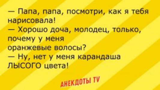 Папа папа посмотри как я тебя нарисовала Хорошо доча молодец только почему у меня оранжевые волосы Ну нет у меня карандаша ЛЫСОГО цвета шипит