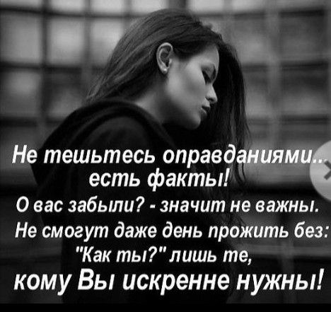 г ч _ Не тешьтесь оправд есть факты 0 вас забьши значит не важны Не смогут даже день прожить без Как тылишь те кому Вы искренне нужны