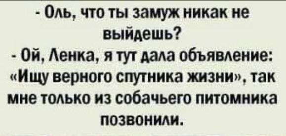 Оль что ты замуж никак не выйдешь Ой Аеика я тут дада объявление Ищу верного спутника жизни так мне тодько из собачьего питомника позвоним