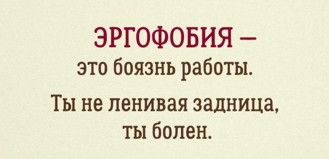 ЭРГОФОБИЯ это боязнь работы Ты не ленивая задница ты болен