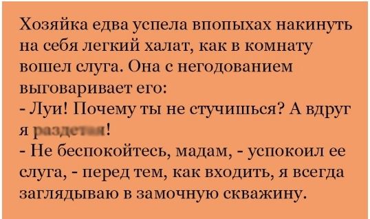 Хозяйка едва успела ВПОПЬТХВХ накинуть на оебя легкий халат как в комнату БОПП слуга Она С негодованием выговаривает его уи Почему ты не стучиться А вдруг Я Рапп Не беспокойтесь мадам успокоил ее слуга перед тем как ЕХОДИТЬ Я всегда ВЗГЛЯДЬШВЮ В ЗЗМОЧНУКЭ скважину