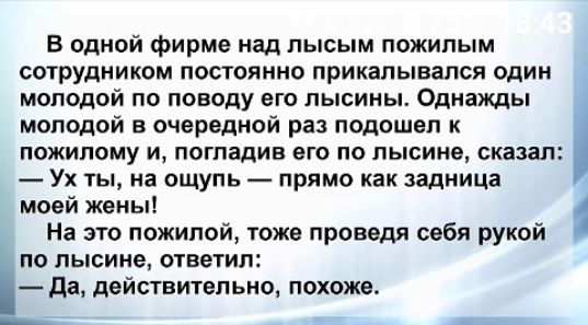 В одной фирме над лысым пожилым сотрудником постоянно прикалывался один молодой по поводу его лысины Однажды молодой в шередной раз подошел к ПОЖИЛОМУ И ПОГПВПИЕ ВГП ПО ПЫСИИВ ОКВЗЗП УХ Ты на ОЩУПЬ ПРЯМО как задница моей жены На это пожилой тоже проведя себя рукой ПО лысине ОТВЕТИЛ да действительно похоже