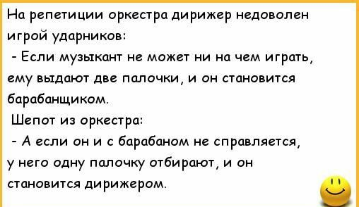 На репетиции оркестра дирижер недоволен игрой ударников Если музыкант не может ни на чем играть ему выдают две палочки и он становится Барабанщиком Шепот из оркестра А если он и барабаном ие справляется у него одну папочку отбирают и он становится дирижером