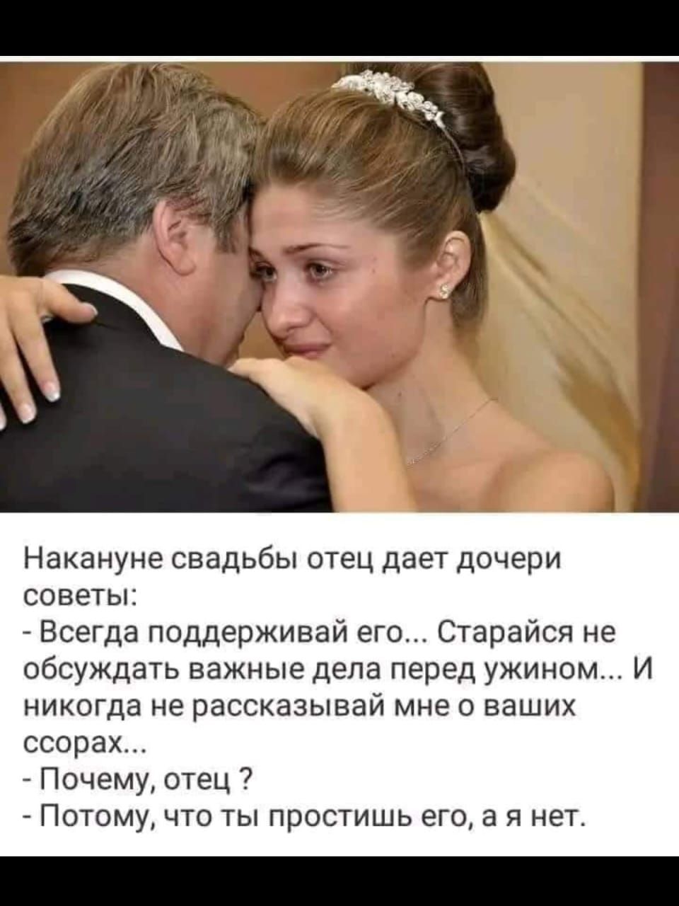 Накануне свадьбы отец дает дочери советы Всегда поддерживай его Старайся не обсуждать важные дела перед ужином И никогда не рассказывай мне о ваших ссорах _ Почему отец Потому что ты простишь его а я нет