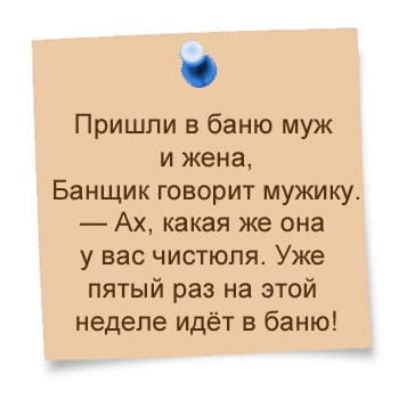 Пришли в баню муж и жена Банщик говорит мужику Ах какая же она у вас чистюля Уже пятый раз на этой неделе идёт в баню
