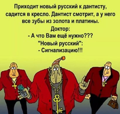 Приходит новый русский дантисту садится в креспо дантист смотрит а у него все зубы из золота и платины доктор А что Вам ещё нужно Новый русский Сигнализацию