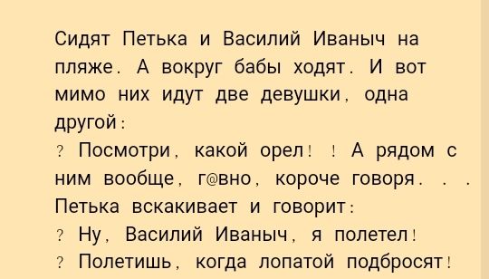 Сидят Петька и Василий Иваныч на пляже А вокруг бабы ходят И вот мимо них идут две девушки одна другой Посмотри какой орел А рядом с ним вообще говно короче говоря Петька вскакивает и говорит Ну Василий Иваныч я полетел Полетишь когда лопатой подбросит