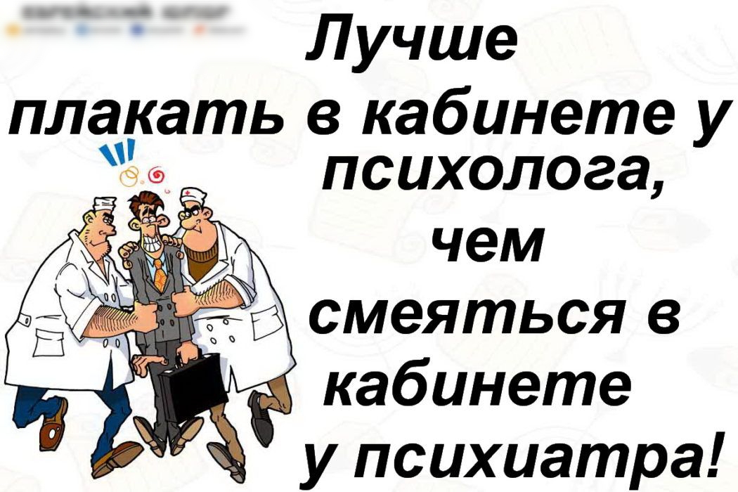 игнйсжий шпаг цим лучше плакать в кабинете У психолога чем смеяться в кабинете у психиатра