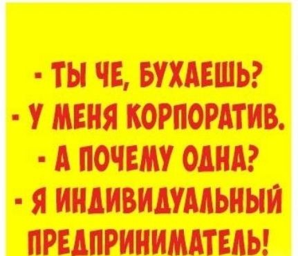 ТЫ НЕ БУХАЕШЬ У МЕНЯ КОРПОРАТИВ д ПОЧЕМУ ОДНА Я ИНДИВИДУАЛЬНЫЙ ПРЕДПРИНИМАТЕНЬ