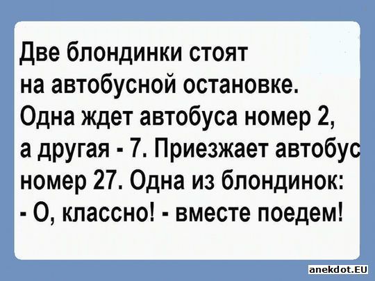 две блондинки стоят на автобусной остановке Одна ждет автобуса номер 2 а дРУгая 7 Приезжает автобус номер 27 Одна из блондинок 0 классно вместе поедем апцхппкіи