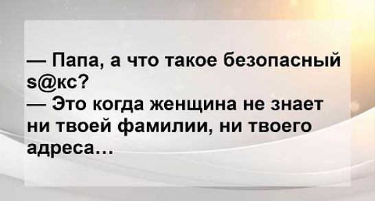 Папа а что такое безопасный 5кс Это когда женщина не знает ни твоей фамилии ни твоего адреса