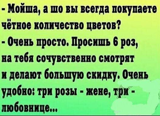 Мойша то вы всегда покупаете четное количество цветов Очень просто Просить 6 рон на тебя сочувственно смотрят и делают большую опдну Очень удобно три розы жене три любовнице