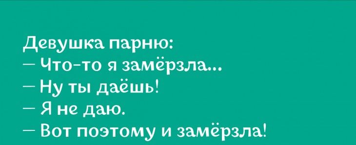 Девушка парню Чтото я замёрзпа Ну ты даёшь Я не даю 801 поэтому и замёрзла