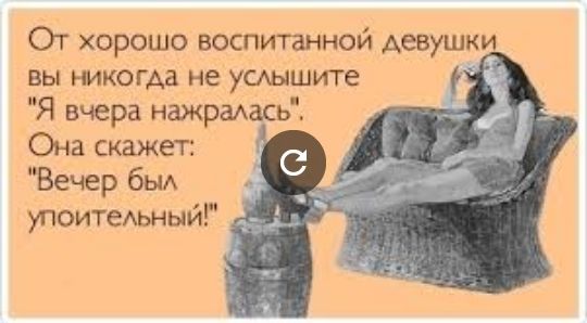 От хорошо воспитанной девушки вы никогда не умышите Я вчера нажрадась _ Она скажет Вечер бьи упоитаьный