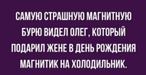 САМУЮ СТРЛШНУЮ МАГНИТНУЮ БУРЮ ВИДЕЛ ОЛЕГ КПЮРЫЙ ППЛАРИЛ ЖЕНЕ В ЛЕНЬ ЮЖДЕНИП МАГНИТИК НА ХПЛПДИЛЬНИК
