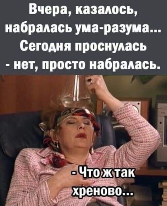 Вчера казалось набралась упа разума Сегодня проснулась нет просто набралась