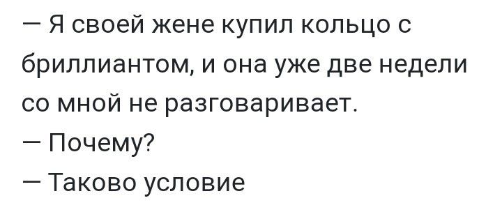 Я своей жене купил кольцо с бриллиантами она уже две недели со мной не разговаривает Почему Таково условие
