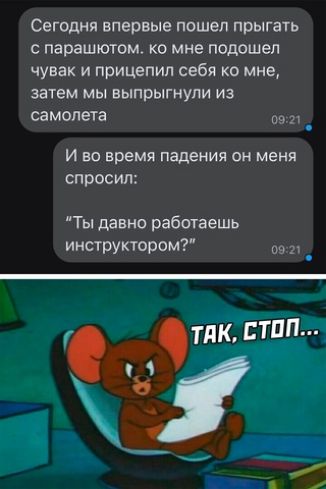 Сегодня впервые пошел прыгать с парашютом ко мне подошел чувак и прицепип себя ко мне затем мы выпрыгнули из самолета шт И во время падения он меня спросил Ты давно работаешь инструктором ош _