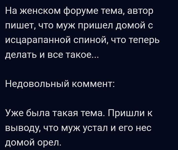 На женском форуме тема автор пишетчто муж пришел домой с исцарапанной спиной что теперь делать и все такое Недовольный коммент Уже была такая тема Пришли к выводу что муж устал и его нес домой орел