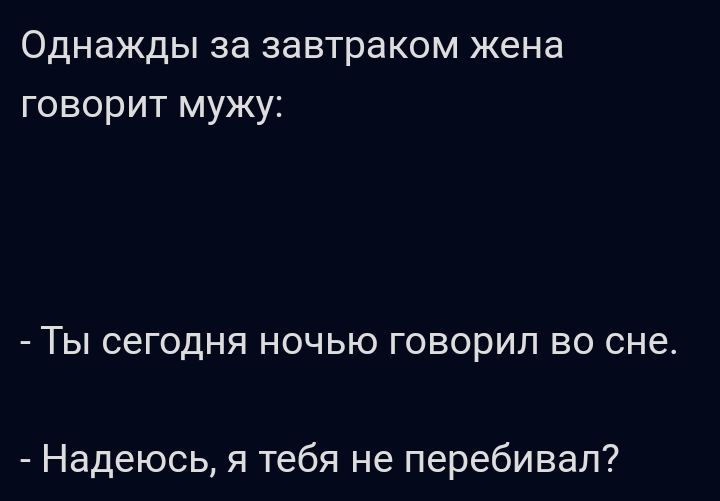 Однажды за завтраком жена говорит мужу ГЫ сегодня НОЧЬЮ ГОВОрИП ВО СНБ Надеюсь я тебя не перебивая