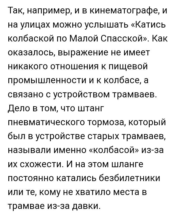 Так например и в кинематографе и на УПИЦаХ МОЖНО УСЛЫШЗТЬ КВТИСЬ копбаской по Малой Спасской Как оказалось выражение не имеет НИКБКОГО ОТНОШЕНИЯ К ПИЩЕВОЙ промышленности и колбасе а связано с устройством трамваев депо в том что штанг пневматического тормоза КОТОРЫЙ был в устройстве старых трамваев называли именно колбасой из за их схожести И на этом шланге ПОСТОЯННО КЕТЗПИСЬ беЗбИЛЕТНИКИ или те ко
