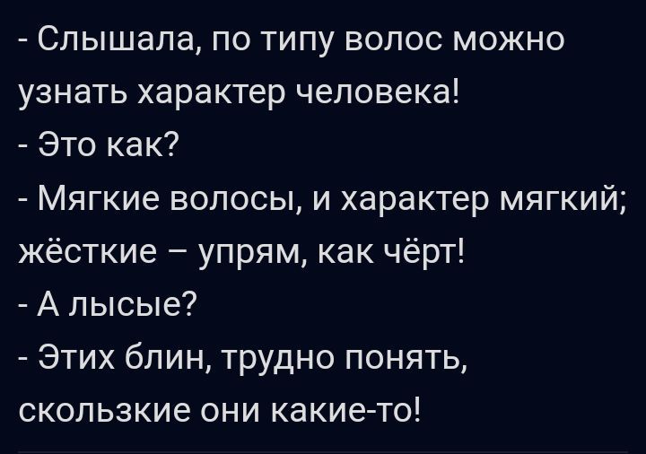 Слышала по типу волос можно узнать характер человека Это как Мягкие волосы и характер мягкий жёсткие упрям как чёрт А лысые Этих блин трудно понять скользкие они какието