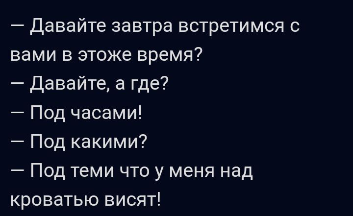 Давайте завтра встретимся с вами в этоже время Давайте а где Под часами Под какими Под теми что у меня над кроватью висят