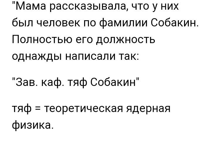 Мама рассказывала что у них был человек по фамилии Собакин Полностью его должность однажды написали так Зав каф тяф Собакин тяф теоретическая ядерная физика