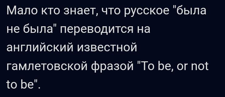 Мало кто знаетчто русское была не была переводится на английский известной гамлетовской фразой То Ье ог пот то Ье