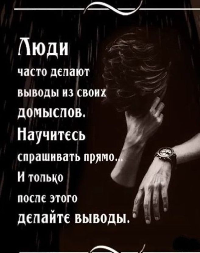 _гЖ Люди часто депаіот ВЫВОДЫ ИЗ СВОИХ домыслов Научитесь спрашивать прямо И только ПОСЛЕ ЭТОГО делайте выводы __