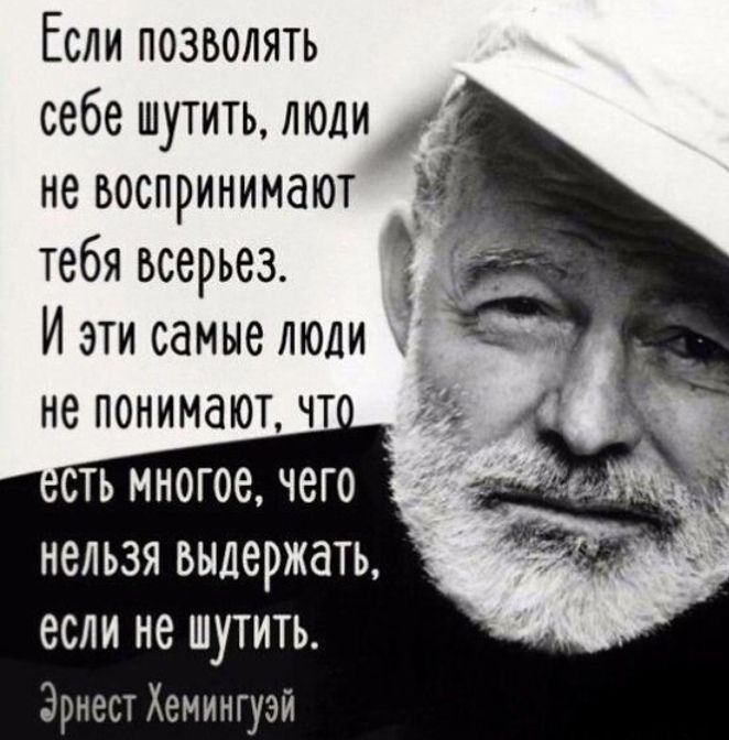 Если позволять себе шутитьдоли 4 не воспринимают тебя всерьез і Иэти самые толи не понимают чт сть многое чего нельзя выдержать если не шутить Эриеи Хемингуэй