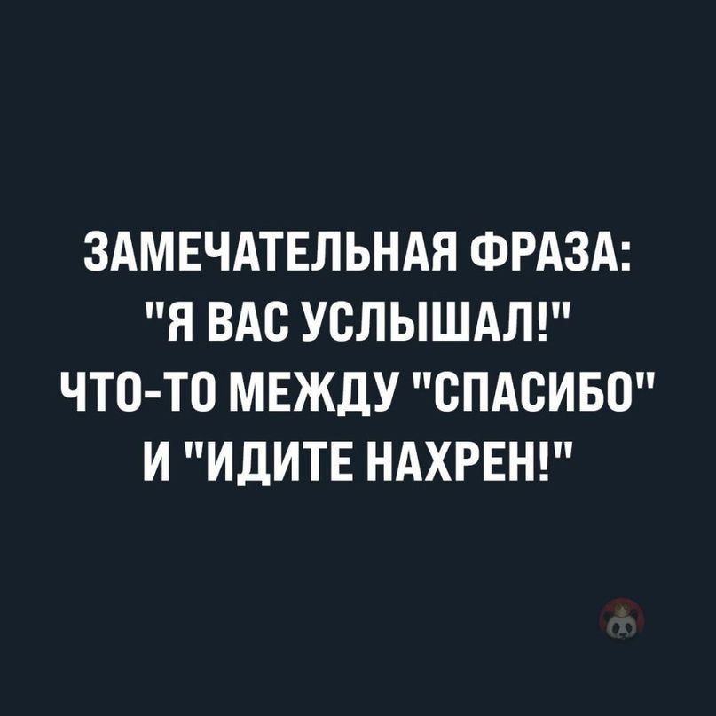 ЗАМЕЧАТЕЛЬНАЯ ФРАЗА Я ВАС УСЛЫШАЛ ЧТО ТО МЕЖДУ СПАСИБО И ИДИТЕ НАХРЕН