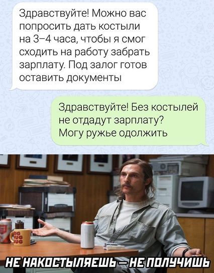 Здравствуйте Можно вас попросить дать костыли на 34 часа чтобы я смог сходить на работу забрать зарплату Под залог готов оставить документы Здравствуйте Без костылей не отдадут зарплату Могу ружье одолжить НЕ ндкпьтылявшьг нв пплнчишь