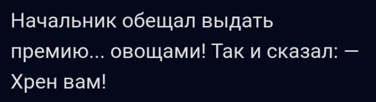 Начальник обещал выдать премию овощами Так и сказал Хрен вам
