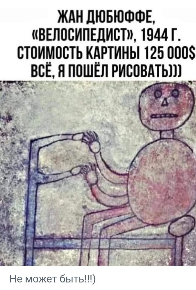 ЖАН ДЮБЮФФЕ ввлосИПЕдист 1944 г стоимость КАРТИНЫ 125 100 ВСЁ я ППШЁЛ рисцвдтьш_ Не может быть
