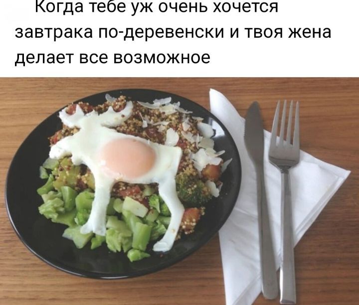 огда те е УЖ ОЧЕНЬ ХОЧЕТСЯ завтрака подеревенски И ТВОЯ жена ДЭПЗЕТ все возможное