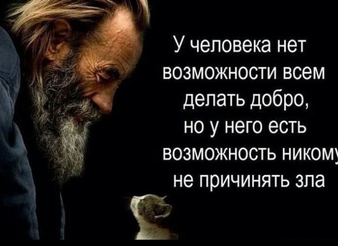 У человека нет возможности всем делать добро но у него есть возможность никому не причинять зла