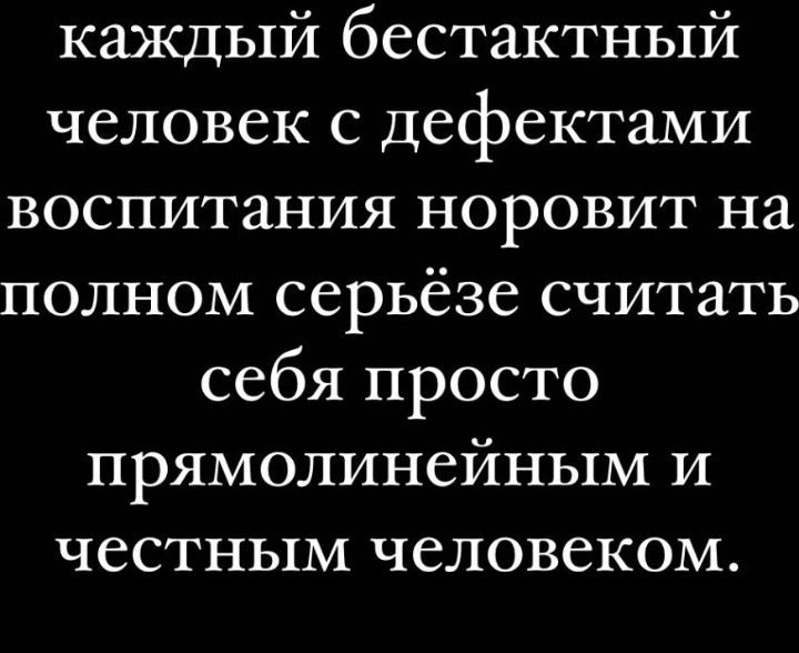 каждый бестактный человек с дефектами воспитания норовит на полном серьёзе считать себя просто прямолинейным и честным человеком