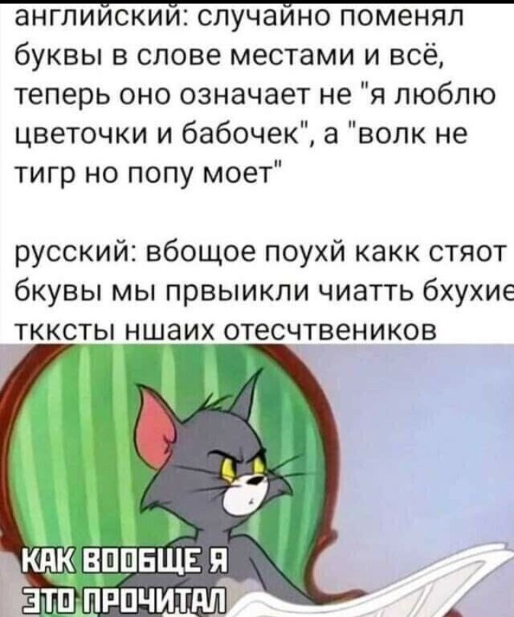 буквы в слове местами и всё теперь оно означает не я люблю цветочки и бабочек а волк не тигр но папу моет русский вбощое поухй какк стяот бкувы мы првыикли чиатть бхухие ткксты ншаих отесчтвеников