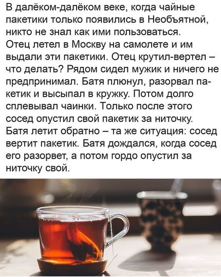 В далёкомдалёком веке когда чайные пакетики только появились в Необъятной никто не знал как ими пользоваться Отец летал в Москву на самолете и им выдали эти пакетики Отец крутил вертел что делать Рядом сидел мужик и ничего не предпринимал Батя плюнул разорвал па кетик и высыпал в кружку Потом долго сппевывал чаинки Только после этого сосед опустил свой пакетик за ниточку Батя летит обратно та же с