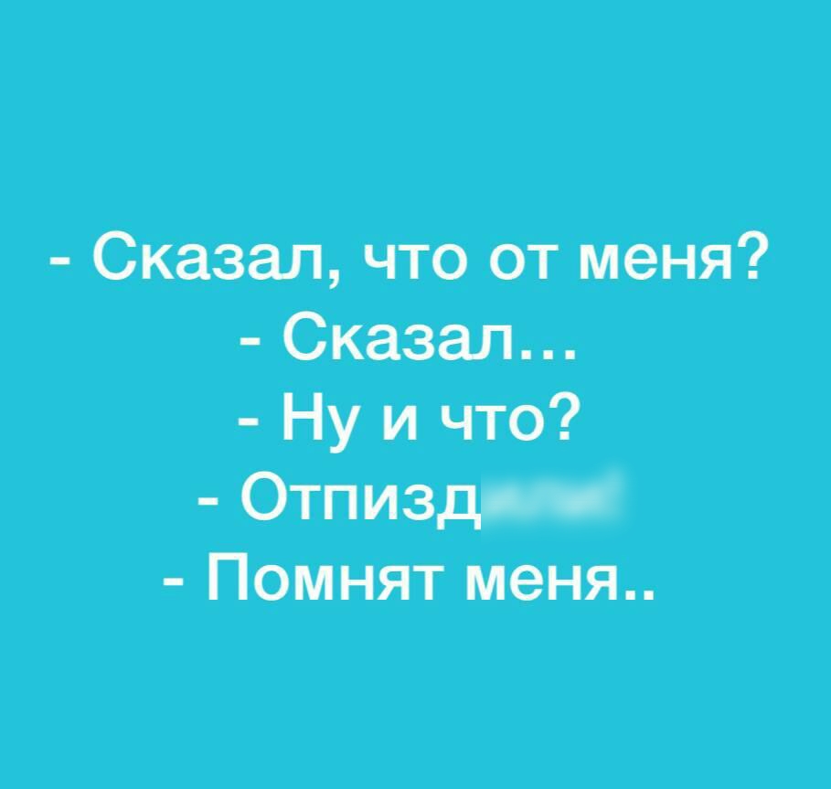 Сказал что от меня Сказал Ну и что Отпизгд _ Помнят меня