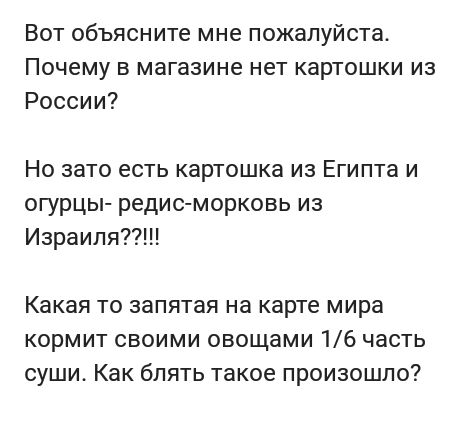 Вот объясните мне пожалуйста Почему в магазине нет картошки из России Но зато есть картошка из Египта и огурцы редис морковь из Израиля Какая то запятая на карте мира кормит своими овощами 16 часть суши Как блять такое произошло