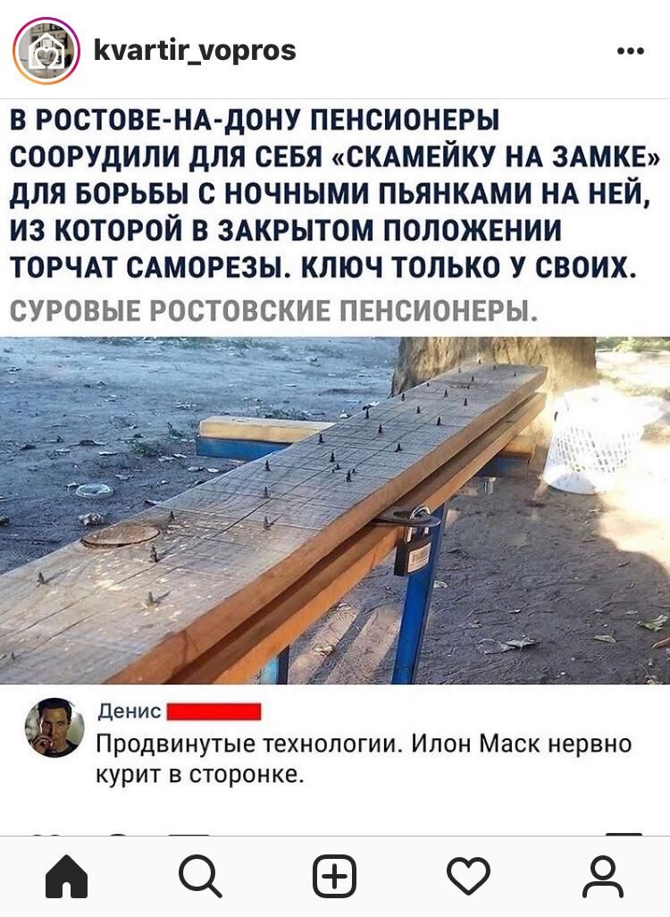 Кчагіігдюргоз В РОСТОВЕ НА дОНУ ПЕНСИОНЕРЫ СООРУДИЛИ дЛЯ СЕБЯ СКАМЕЙКУ НА ЗАМКЕ дЛЯ БОРЬБЫ С НОЧНЫМИ ПЬЯНКАМИ НА НЕЙ ИЗ КОТОРОЙ В ЗАКРЫТОМ ПОЛОЖЕНИИ ТОРЧАТ ОАМОРЕЗЫ КЛЮЧ ТОЛЬКО У СВОИХ СУРОВЫЕ РОСТОВСКИЕ ПЕНСИОНЕРЫ денис Продвинутые технологии Илон Маск нервно курит в сторонке ВРЗ од