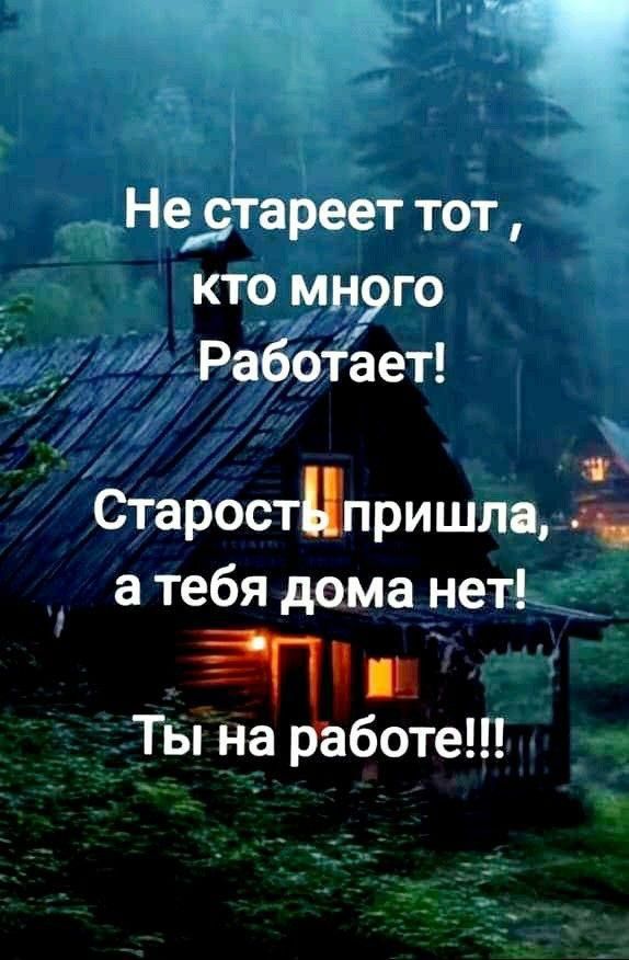 В Нестареет тот кто много Работает Старостпришла ке атебя дома нет Пв Ты на работе