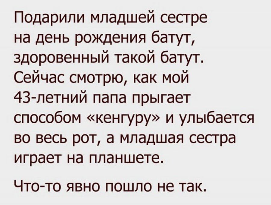 Подарили младшей сестре на день рождения батут здоровенный такой батут Сейчас смотрю как мой 43 летний папа прыгает способом кенгуру и улыбается во весь рот а младшая сестра играет на планшете ЧТО ТО ЯВНО ПОШЛО не так