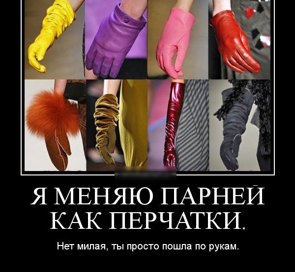 КАК ПЕРЧАТКИ Нет милая ты просто пошла по рукам