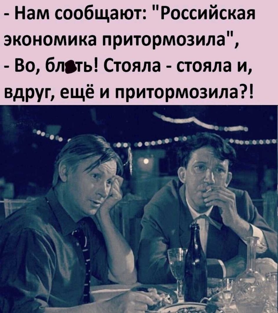Нам сообщают Российская экономика притормозила Во блоть Стояла стояла и вдруг ещё и притормозила